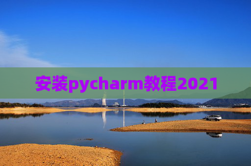 安装pycharm教程2021